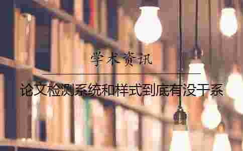 論文檢測(cè)系統(tǒng)和樣式到底有沒(méi)干系