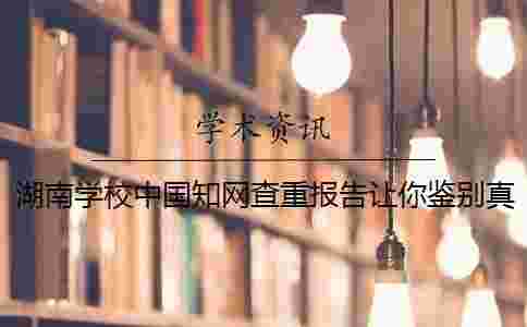 湖南學校中國學術查重報告讓你鑒別真偽？