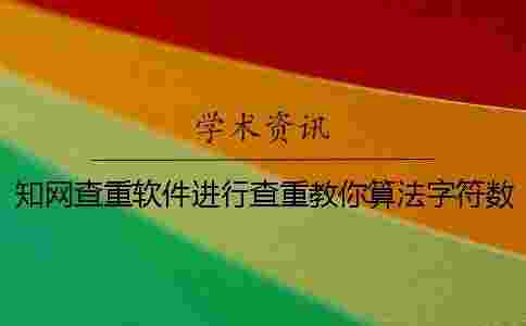 學(xué)術(shù)查重軟件進(jìn)行查重教你算法字符數(shù) 學(xué)術(shù)查重軟件進(jìn)行查重教你算法字符數(shù)