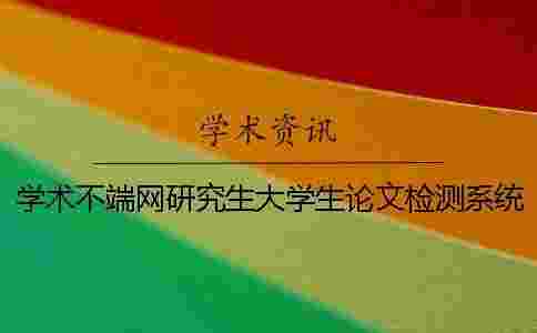 學術不端網研究生大學生論文檢測系統 學術不端網研究生大學生論文檢測系統