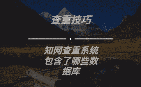 學(xué)術(shù)查重系統(tǒng)包含了哪些數(shù)據(jù)庫(kù)