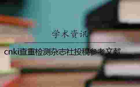 cnki查重檢測雜志社投稿參考文獻算嗎