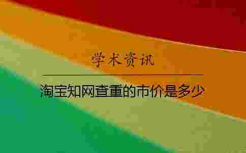 淘寶學術查重的市價是多少 淘寶學術查重的市價是多少