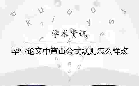 畢業論文中查重公式規則怎么樣改 畢業論文中查重公式規則怎么樣改