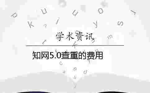 學術5.0查重的費用