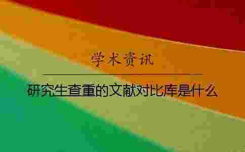 研究生查重的文獻對比庫是什么