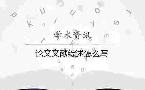 論文文獻綜述怎么寫 論文文獻綜述怎么寫