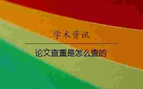 論文查重是怎么查的 論文查重是怎么查的