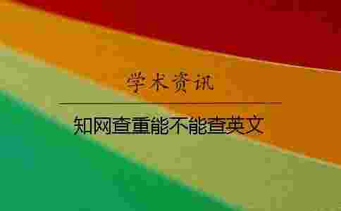 學(xué)術(shù)查重能不能查英文 學(xué)術(shù)查重能不能查英文