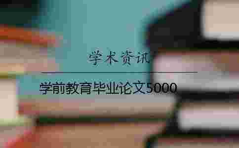 學前教育畢業(yè)論文5000 學前教育畢業(yè)論文5000