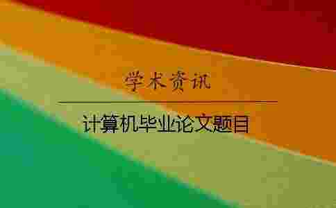 計算機畢業論文題目 計算機畢業論文題目