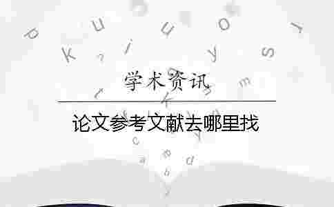 論文參考文獻(xiàn)去哪里找 論文參考文獻(xiàn)去哪里找