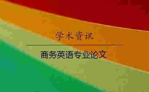 商務(wù)英語(yǔ)專業(yè)論文 商務(wù)英語(yǔ)專業(yè)論文