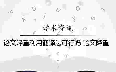 論文降重利用翻譯法可行嗎？ 論文降重 翻譯法
