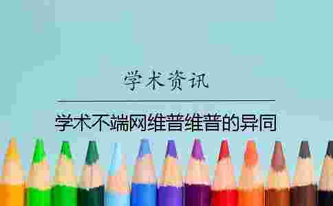 學(xué)術(shù)不端網(wǎng)維普維普的異同 學(xué)術(shù)不端網(wǎng)維普維普的異同