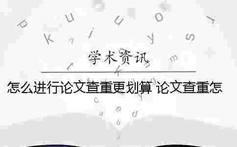 怎么進行論文查重更劃算？ 論文查重怎么還有自己的