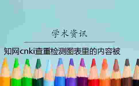 學術cnki查重檢測圖表里的內容被標紅了咋樣修改? 學術cnki查重檢測圖表里的內容被標紅了咋樣修改?