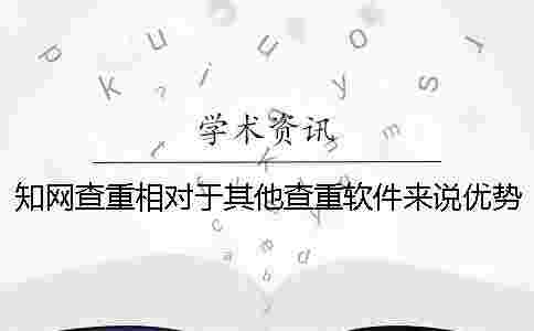 學術查重相對于其他查重軟件來說優勢在哪里？