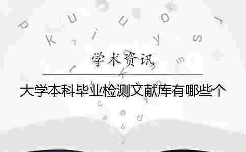 大學(xué)本科畢業(yè)檢測(cè)文獻(xiàn)庫(kù)有哪些個(gè)