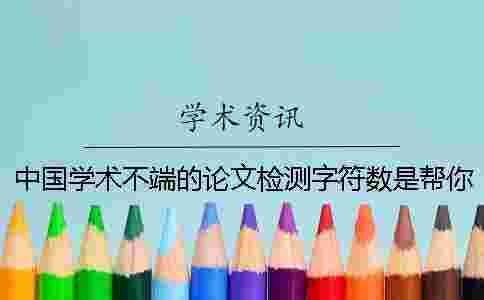 中國學術不端的論文檢測字符數是幫你算法的？