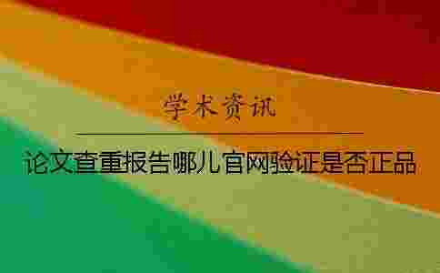 論文查重報(bào)告哪兒官網(wǎng)驗(yàn)證是否正品
