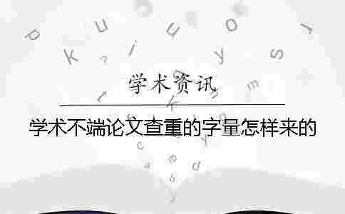 學術不端論文查重的字量怎樣來的？