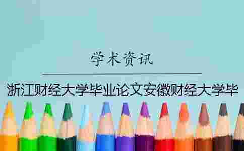 浙江財(cái)經(jīng)大學(xué)畢業(yè)論文安徽財(cái)經(jīng)大學(xué)畢業(yè)論文