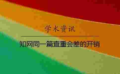 學(xué)術(shù)同一篇查重會(huì)差的開銷 學(xué)術(shù)同一篇查重會(huì)差的開銷