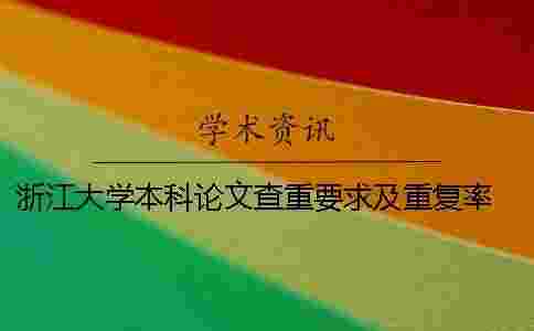 浙江大學本科論文查重要求及重復率 浙江大學碩士論文查重規定