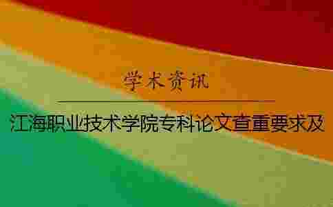 江海職業技術學院專科論文查重要求及重復率 江海職業技術學院是本科還是專科一 江海職業技術學院專科論文查重要求及重復率 江海職業技術學院是本科還是專科一