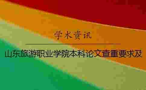 山東旅游職業學院本科論文查重要求及重復率 山東旅游職業學院是本科還是專科？