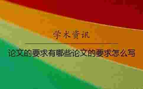 論文的要求有哪些論文的要求怎么寫 論文的要求有哪些論文的要求怎么寫