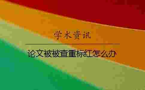 論文被被查重標紅怎么辦？