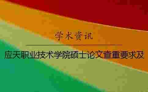 應(yīng)天職業(yè)技術(shù)學(xué)院碩士論文查重要求及重復(fù)率 應(yīng)天職業(yè)技術(shù)學(xué)院碩士論文查重要求及重復(fù)率