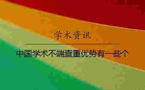 中國學術不端查重優(yōu)勢有一些個 中國學術不端查重優(yōu)勢有一些個
