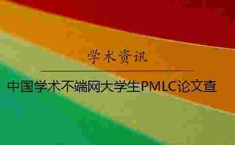 中國學術不端網大學生PMLC論文查重系統入口 中國學術不端網大學生PMLC論文查重系統入口