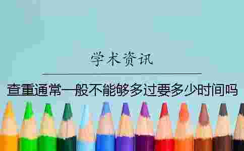 查重通常一般不能夠多過要多少時(shí)間嗎