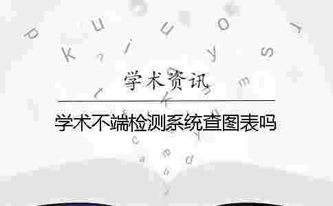 學術不端檢測系統查圖表嗎