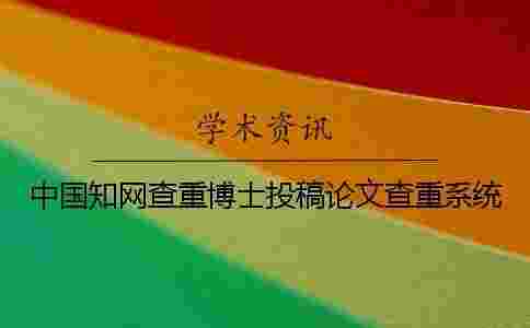 中國學術查重博士投稿論文查重系統 中國學術查重博士投稿論文查重系統