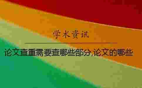 論文查重需要查哪些部分,論文的哪些部分需要查重 論文查重需要查哪些部分,論文的哪些部分需要查重