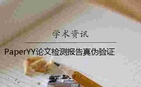 PaperYY論文檢測報告真?zhèn)悟炞C入口-如何驗證PaperYY論文檢測真?zhèn)? alt=