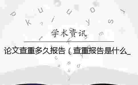 論文查重多久報告（查重報告是什么_畢業論文查重是怎么查的）