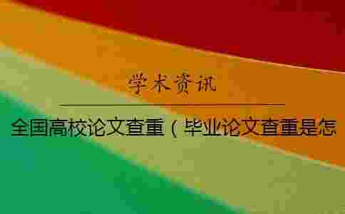 全國高校論文查重（畢業論文查重是怎么查的_怎么論文查重）